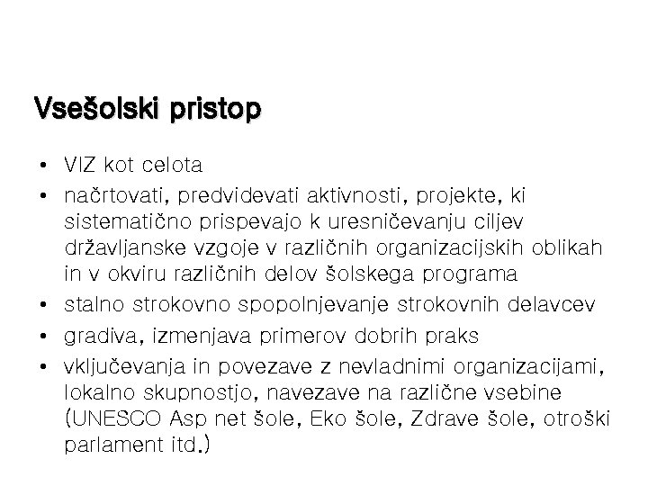 Vsešolski pristop • VIZ kot celota • načrtovati, predvidevati aktivnosti, projekte, ki sistematično prispevajo