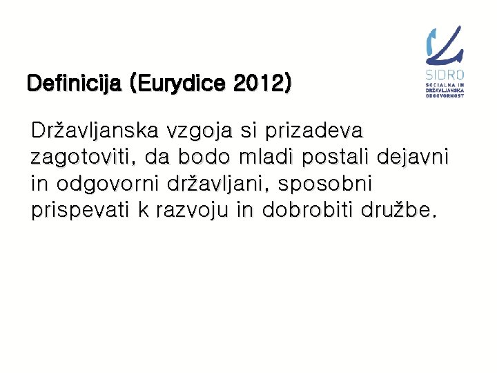 Definicija (Eurydice 2012) Državljanska vzgoja si prizadeva zagotoviti, da bodo mladi postali dejavni in