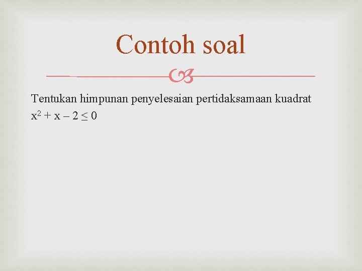 Contoh soal Tentukan himpunan penyelesaian pertidaksamaan kuadrat x 2 + x – 2 ≤