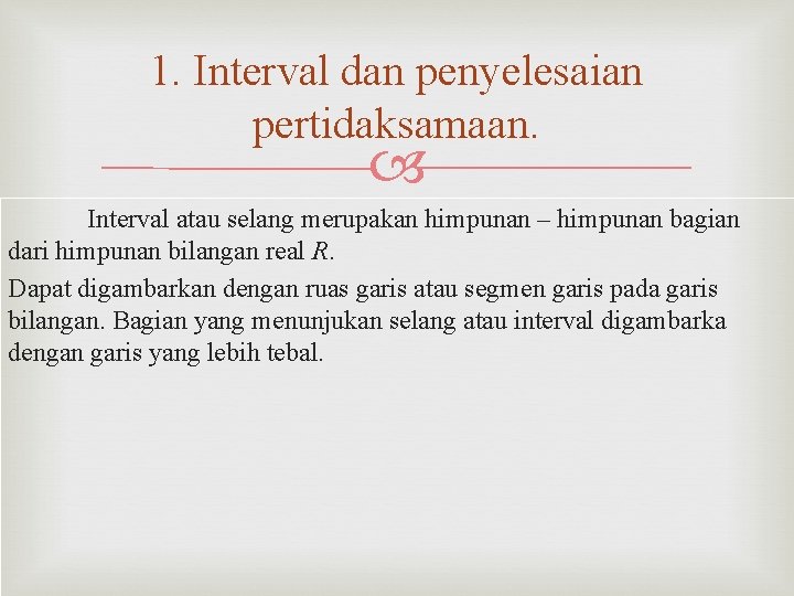 1. Interval dan penyelesaian pertidaksamaan. Interval atau selang merupakan himpunan – himpunan bagian dari