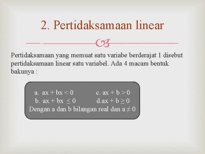 2. Pertidaksamaan linear Pertidaksamaan yang memuat satu variabe berderajat 1 disebut pertidaksamaan linear satu