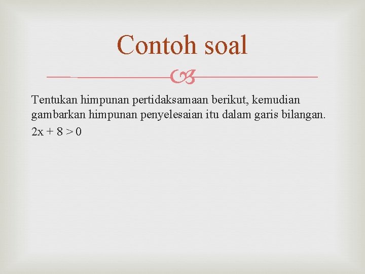 Contoh soal Tentukan himpunan pertidaksamaan berikut, kemudian gambarkan himpunan penyelesaian itu dalam garis bilangan. Contoh soal Tentukan himpunan pertidaksamaan berikut, kemudian gambarkan himpunan penyelesaian itu dalam garis bilangan.