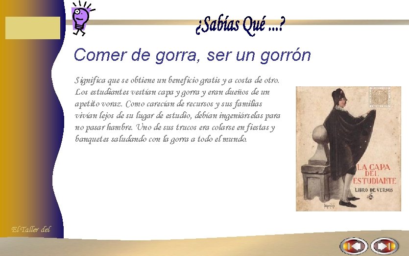 Comer de gorra, ser un gorrón Significa que se obtiene un beneficio gratis y Comer de gorra, ser un gorrón Significa que se obtiene un beneficio gratis y