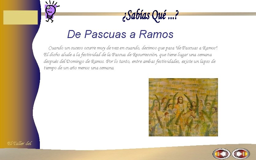 De Pascuas a Ramos Cuando un suceso ocurre muy de vez en cuando, decimos De Pascuas a Ramos Cuando un suceso ocurre muy de vez en cuando, decimos