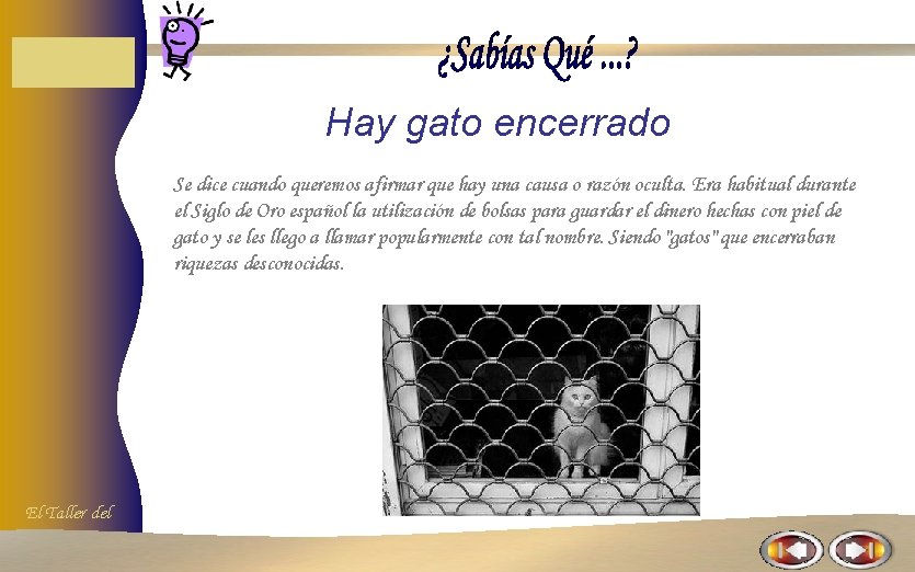 Hay gato encerrado Se dice cuando queremos afirmar que hay una causa o razón Hay gato encerrado Se dice cuando queremos afirmar que hay una causa o razón