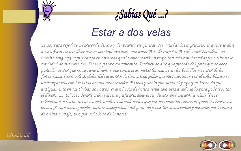 Estar a dos velas Se usa para referirse a carecer de dinero y de Estar a dos velas Se usa para referirse a carecer de dinero y de