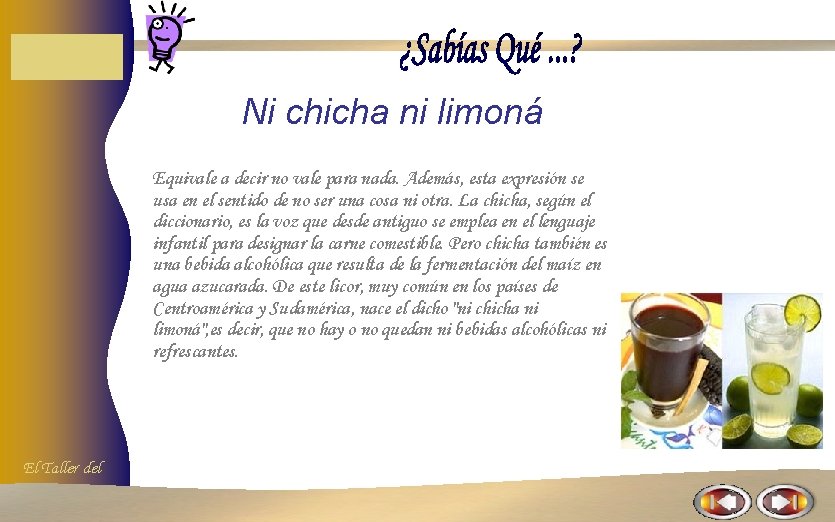 Ni chicha ni limoná Equivale a decir no vale para nada. Además, esta expresión Ni chicha ni limoná Equivale a decir no vale para nada. Además, esta expresión