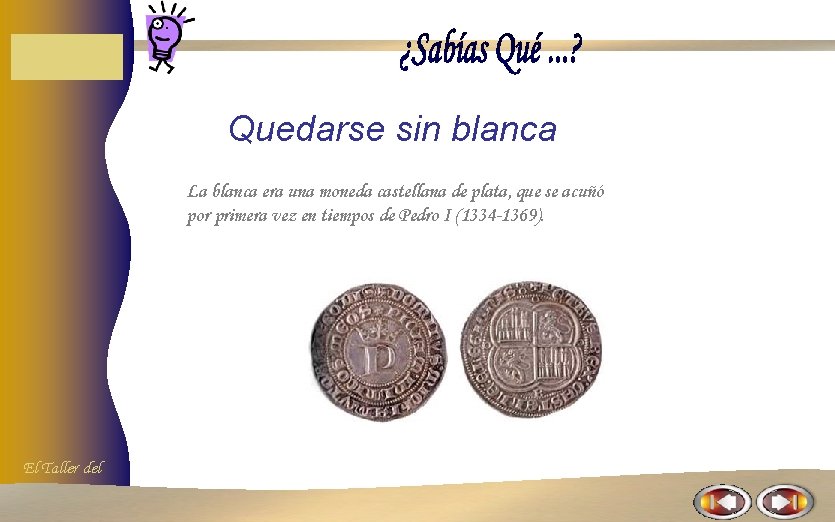 Quedarse sin blanca La blanca era una moneda castellana de plata, que se acuñó Quedarse sin blanca La blanca era una moneda castellana de plata, que se acuñó