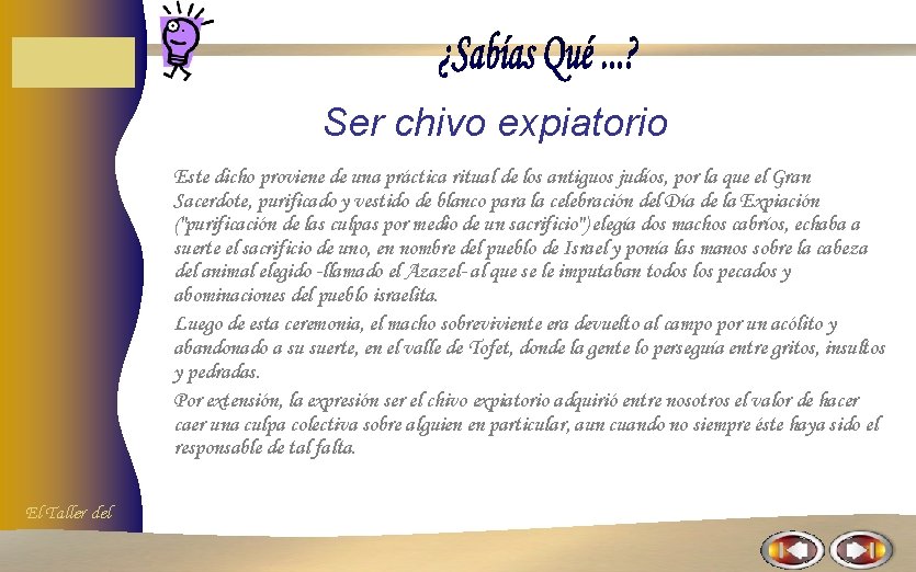Ser chivo expiatorio Este dicho proviene de una práctica ritual de los antiguos judíos, Ser chivo expiatorio Este dicho proviene de una práctica ritual de los antiguos judíos,