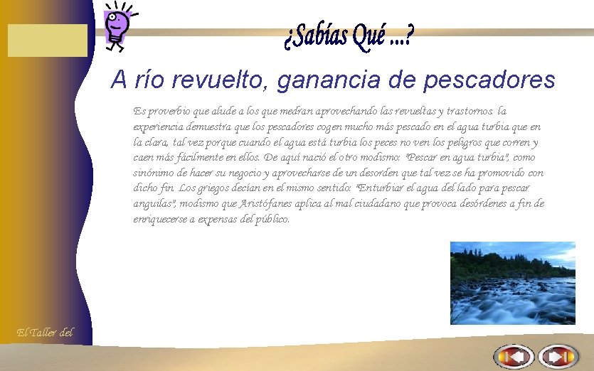 A río revuelto, ganancia de pescadores Es proverbio que alude a los que medran A río revuelto, ganancia de pescadores Es proverbio que alude a los que medran
