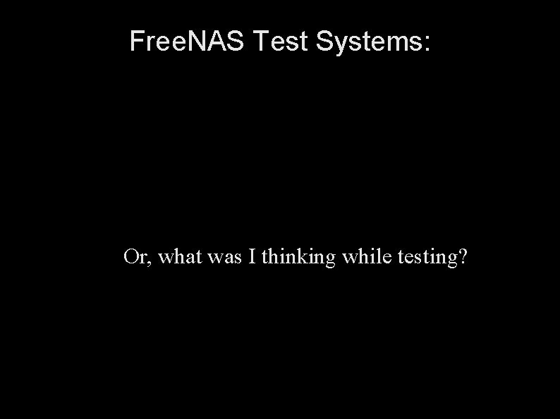 Free. NAS Test Systems: Or, what was I thinking while testing? 