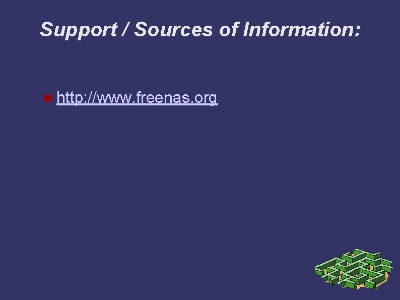 Support / Sources of Information: http: //www. freenas. org 