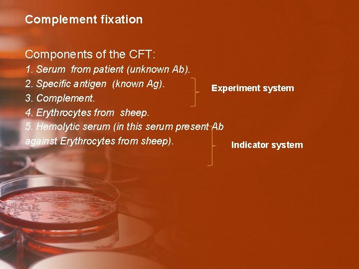 Complement fixation Components of the CFT: 1. Serum from patient (unknown Ab). 2. Specific