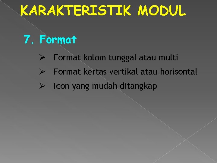 KARAKTERISTIK MODUL 7. Format Ø Format kolom tunggal atau multi Ø Format kertas vertikal