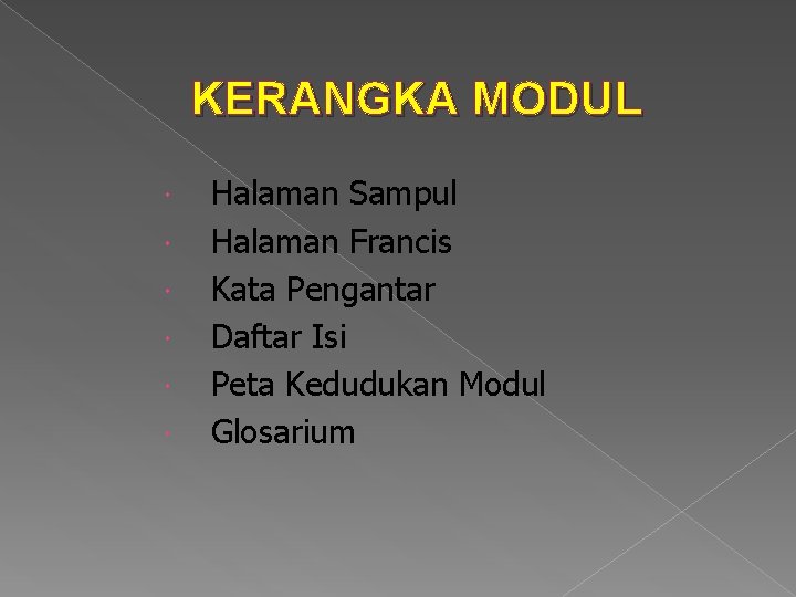 KERANGKA MODUL Halaman Sampul Halaman Francis Kata Pengantar Daftar Isi Peta Kedudukan Modul Glosarium