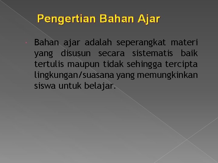 Pengertian Bahan Ajar Bahan ajar adalah seperangkat materi yang disusun secara sistematis baik tertulis