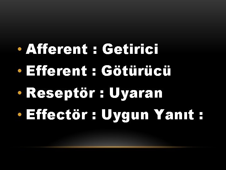  • Afferent : Getirici • Efferent : Götürücü • Reseptör : Uyaran •