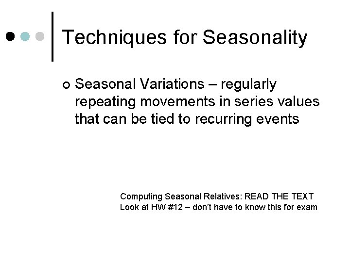 Techniques for Seasonality ¢ Seasonal Variations – regularly repeating movements in series values that