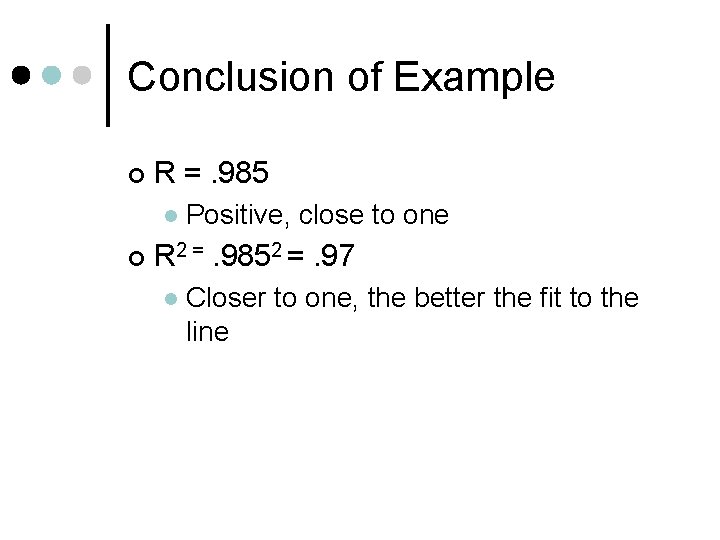 Conclusion of Example ¢ R =. 985 l ¢ Positive, close to one R