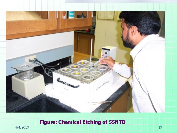 4/4/2010 Figure: Chemical Etching of SSNTD 10 