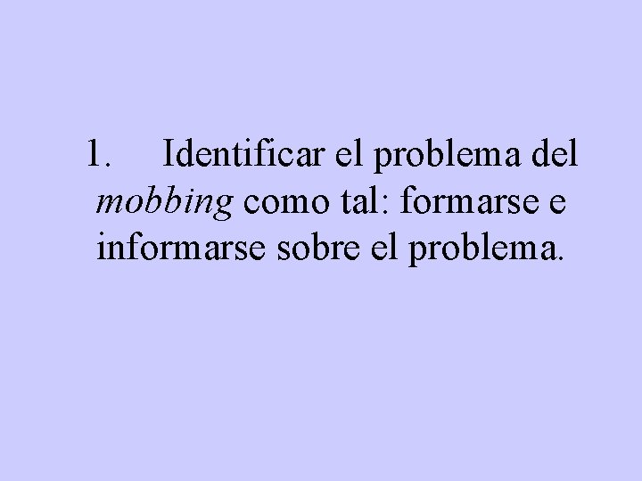 1. Identificar el problema del mobbing como tal: formarse e informarse sobre el problema.