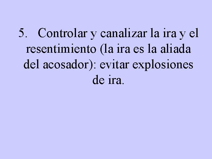 5. Controlar y canalizar la ira y el resentimiento (la ira es la aliada