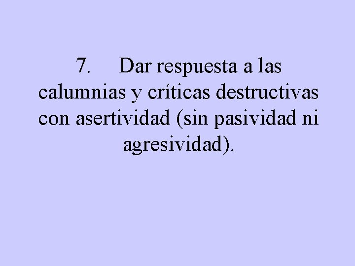 7. Dar respuesta a las calumnias y críticas destructivas con asertividad (sin pasividad ni