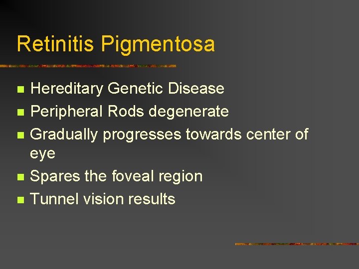 Retinitis Pigmentosa n n n Hereditary Genetic Disease Peripheral Rods degenerate Gradually progresses towards