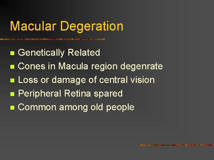 Macular Degeration n n Genetically Related Cones in Macula region degenrate Loss or damage