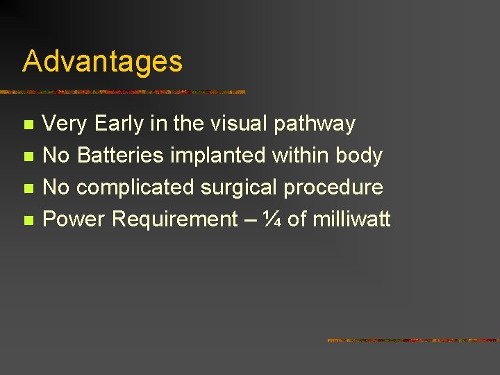 Advantages n n Very Early in the visual pathway No Batteries implanted within body