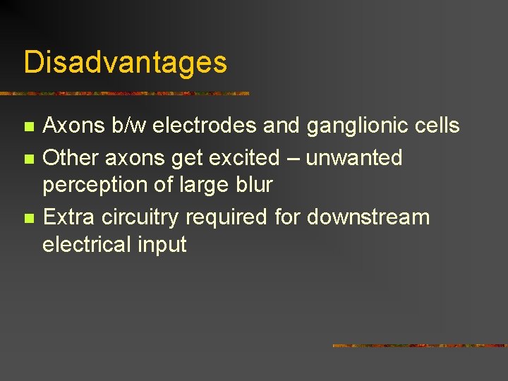 Disadvantages n n n Axons b/w electrodes and ganglionic cells Other axons get excited