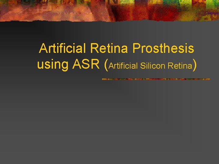 Artificial Retina Prosthesis using ASR (Artificial Silicon Retina) 