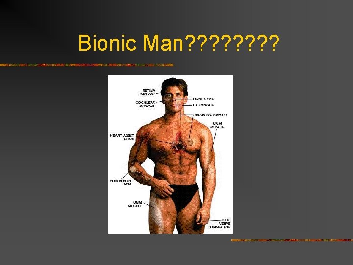 Bionic Man? ? ? ? 