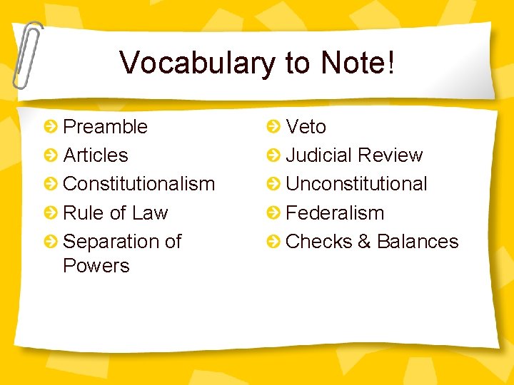 Vocabulary to Note! Preamble Articles Constitutionalism Rule of Law Separation of Powers Veto Judicial