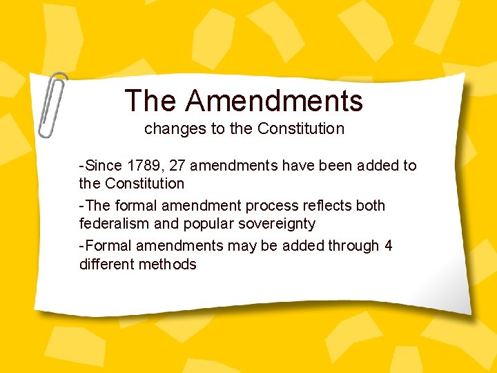 The Amendments changes to the Constitution -Since 1789, 27 amendments have been added to