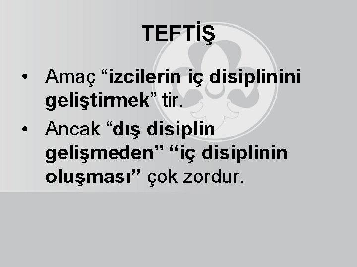 TEFTİŞ • Amaç “izcilerin iç disiplinini geliştirmek” tir. • Ancak “dış disiplin gelişmeden” “iç