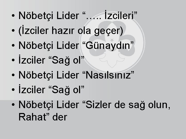  • • Nöbetçi Lider “…. . İzcileri” (İzciler hazır ola geçer) Nöbetçi Lider