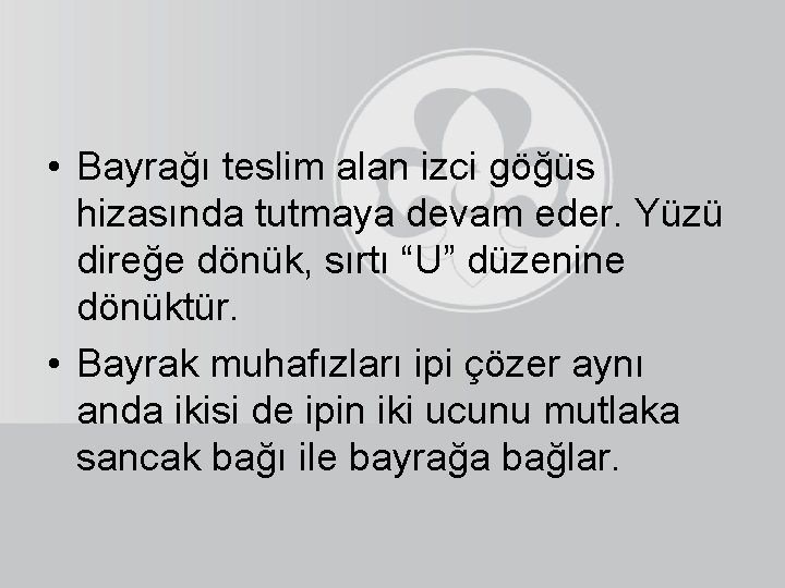  • Bayrağı teslim alan izci göğüs hizasında tutmaya devam eder. Yüzü direğe dönük,