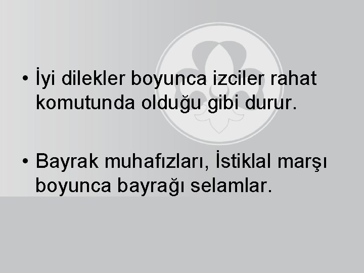  • İyi dilekler boyunca izciler rahat komutunda olduğu gibi durur. • Bayrak muhafızları,