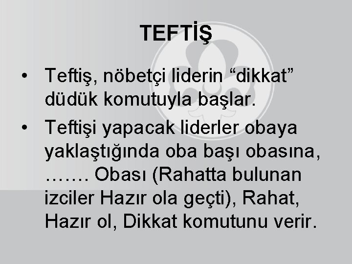 TEFTİŞ • Teftiş, nöbetçi liderin “dikkat” düdük komutuyla başlar. • Teftişi yapacak liderler obaya