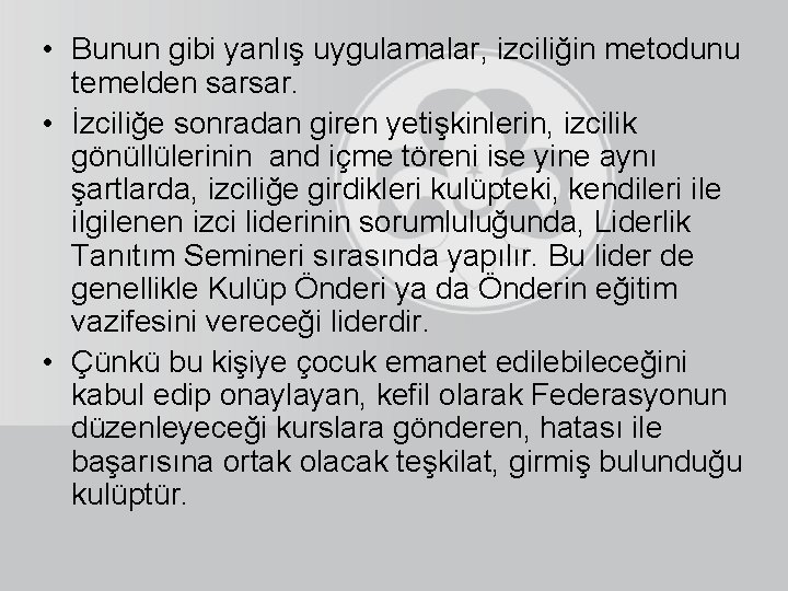  • Bunun gibi yanlış uygulamalar, izciliğin metodunu temelden sarsar. • İzciliğe sonradan giren