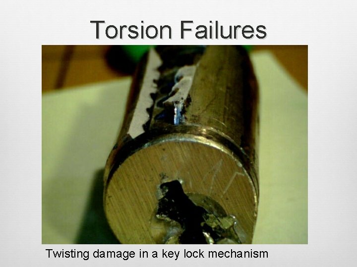 Torsion Failures Twisting damage in a key lock mechanism 