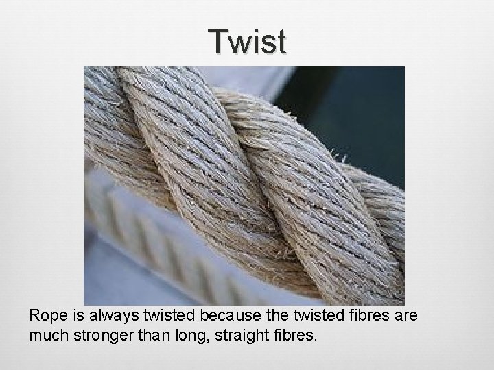 Twist Rope is always twisted because the twisted fibres are much stronger than long,