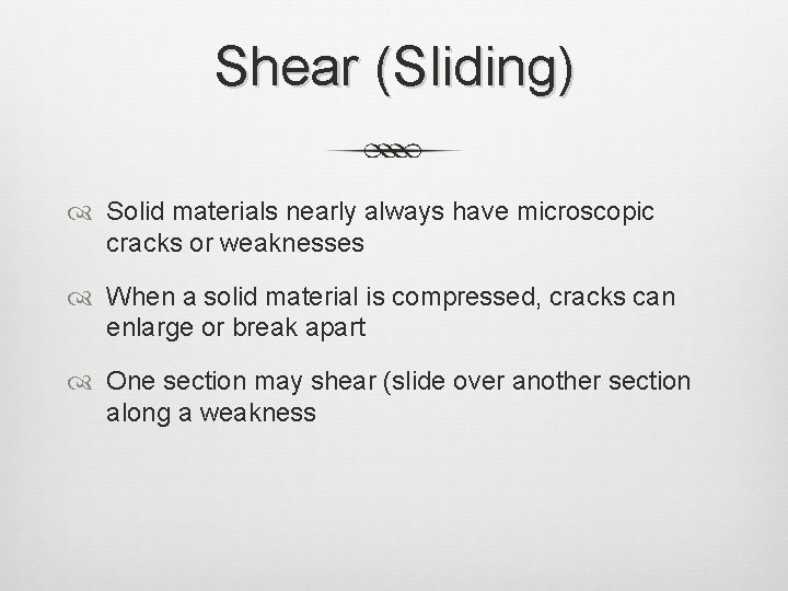 Shear (Sliding) Solid materials nearly always have microscopic cracks or weaknesses When a solid