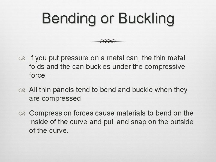 Bending or Buckling If you put pressure on a metal can, the thin metal