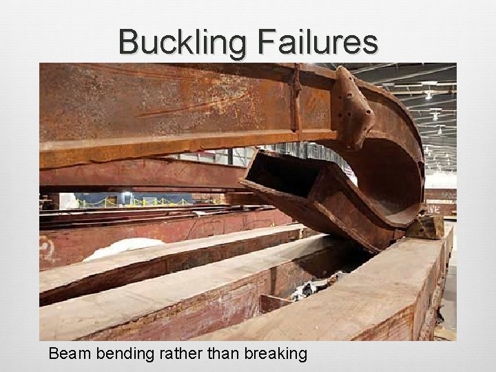 Buckling Failures Beam bending rather than breaking 