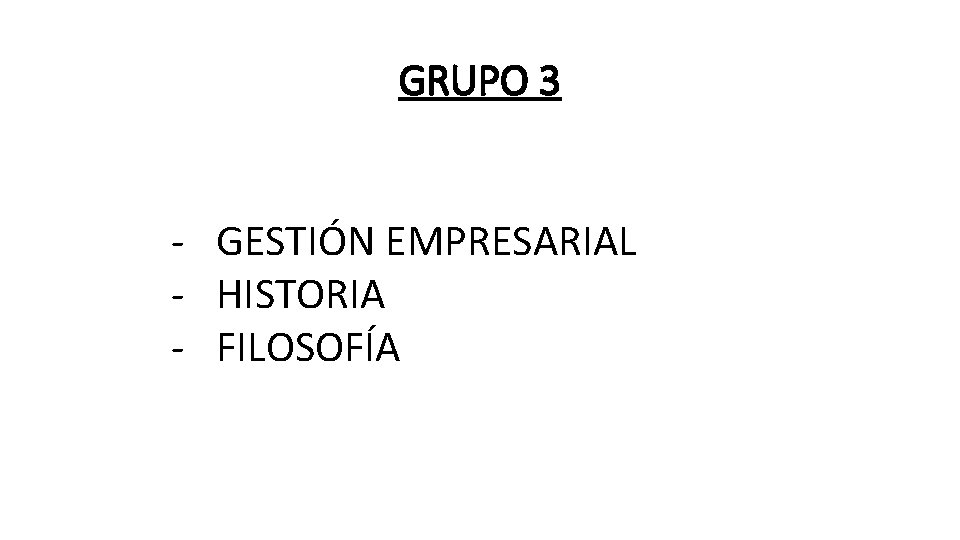 GRUPO 3 - GESTIÓN EMPRESARIAL - HISTORIA - FILOSOFÍA 