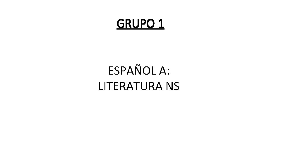 GRUPO 1 ESPAÑOL A: LITERATURA NS 