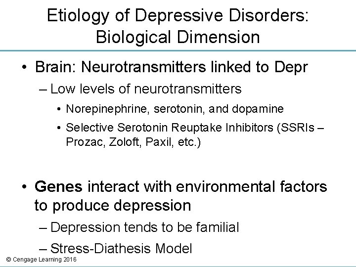 Etiology of Depressive Disorders: Biological Dimension • Brain: Neurotransmitters linked to Depr – Low