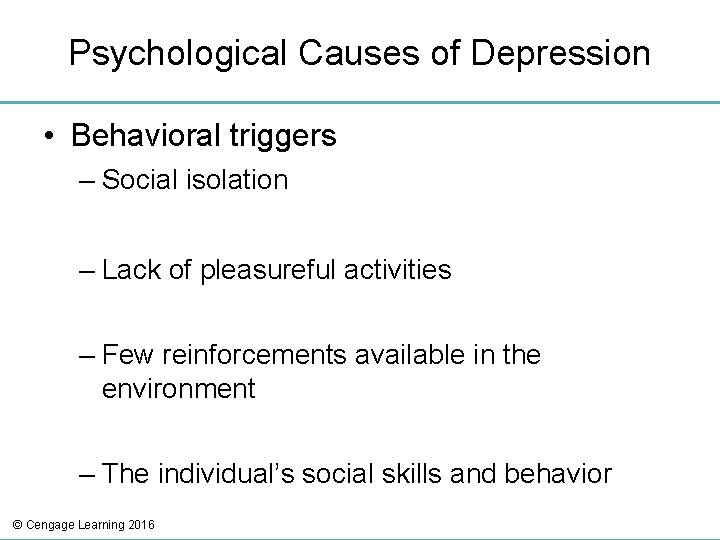 Psychological Causes of Depression • Behavioral triggers – Social isolation – Lack of pleasureful